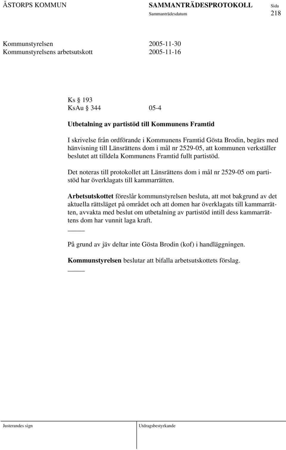 Det noteras till protokollet att Länsrättens dom i mål nr 2529-05 om partistöd har överklagats till kammarrätten.