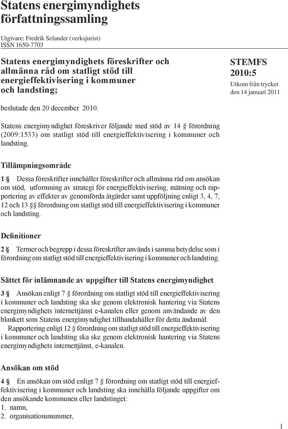 Statens energimyndighet föreskriver följande med stöd av 14 förordning (2009:1533) om statligt stöd till energieffektivisering i kommuner och landsting.