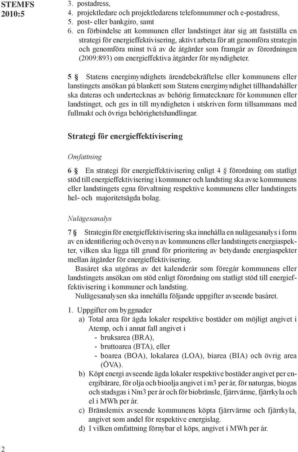 framgår av förordningen (2009:893) om energieffektiva åtgärder för myndigheter.