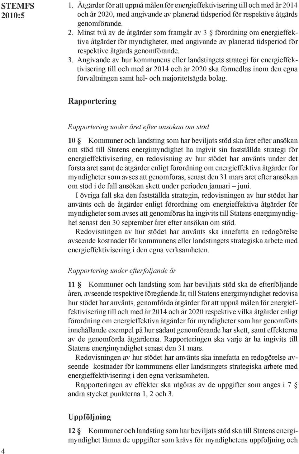 3. Angivande av hur kommunens eller landstingets strategi för energieffektivisering till och med år 2014 och år 2020 ska förmedlas inom den egna förvaltningen samt hel- och majoritetsägda bolag.