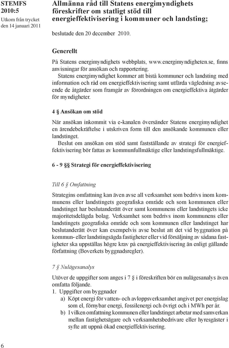 Statens energimyndighet kommer att bistå kommuner och landsting med information och råd om energieffektivisering samt utfärda vägledning avseende de åtgärder som framgår av förordningen om