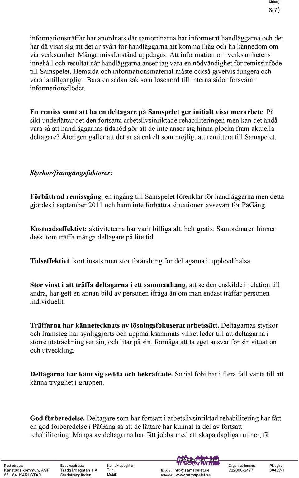 Hemsida och informationsmaterial måste också givetvis fungera och vara lättillgängligt. Bara en sådan sak som lösenord till interna sidor försvårar informationsflödet.