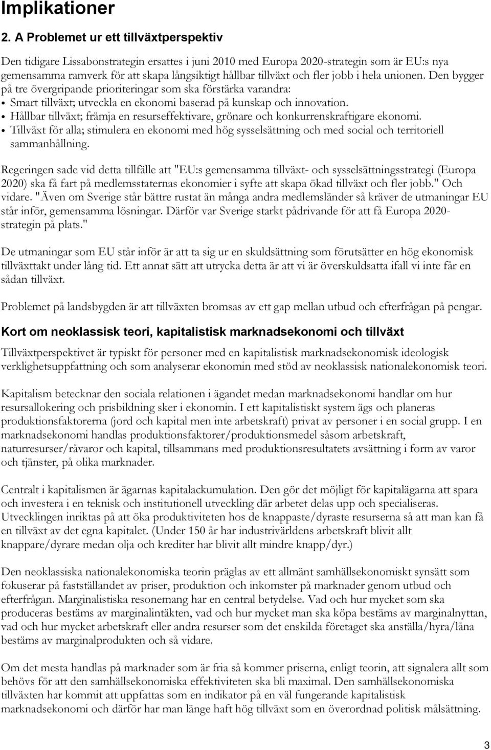 fler jobb i hela unionen. Den bygger på tre övergripande prioriteringar som ska förstärka varandra: Smart tillväxt; utveckla en ekonomi baserad på kunskap och innovation.