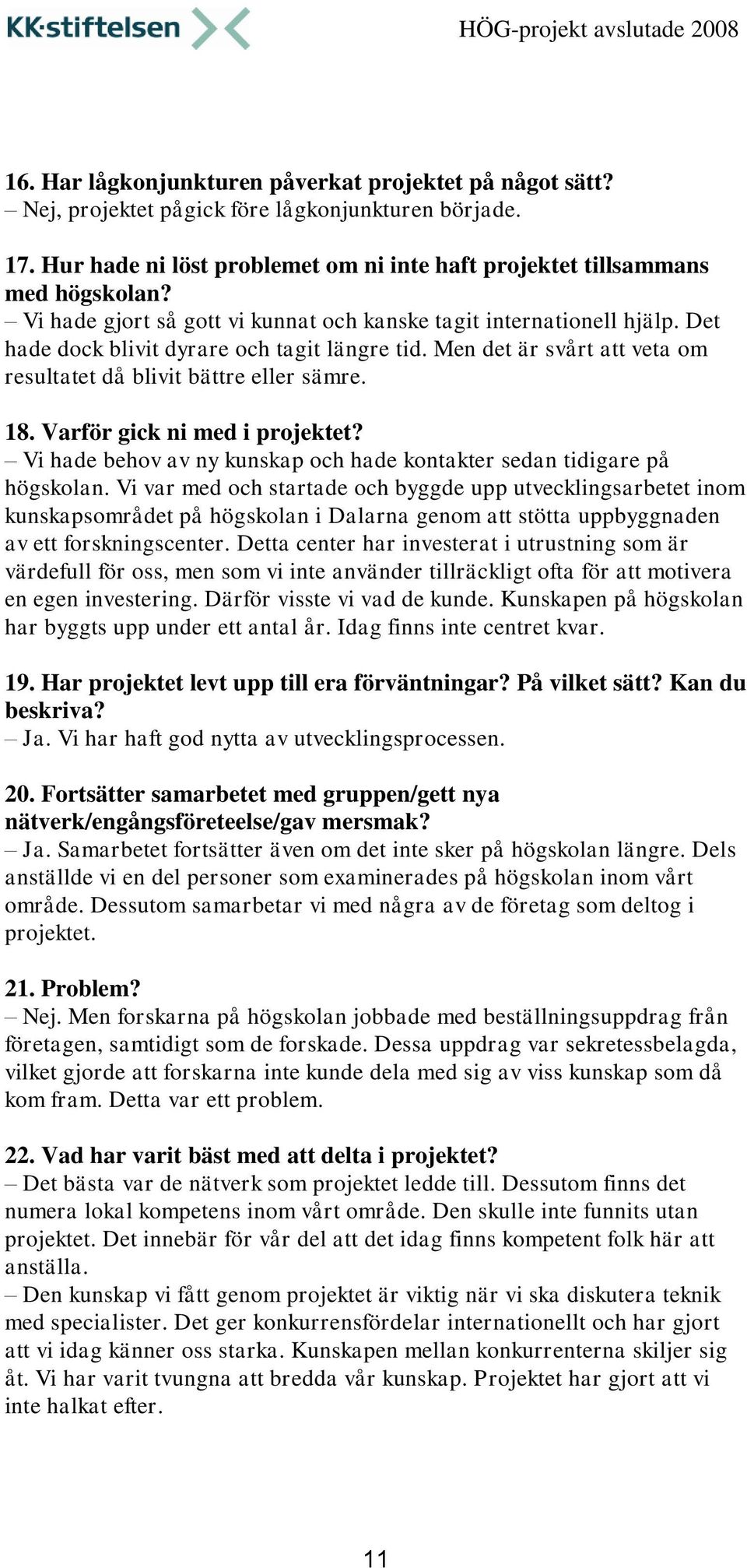 Varför gick ni med i projektet? Vi hade behov av ny kunskap och hade kontakter sedan tidigare på högskolan.