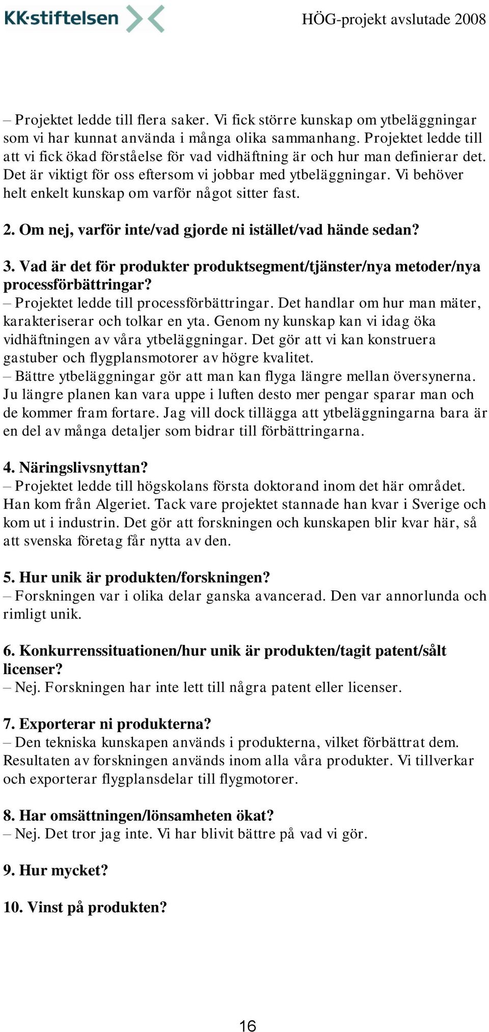 Vi behöver helt enkelt kunskap om varför något sitter fast. 2. Om nej, varför inte/vad gjorde ni istället/vad hände sedan? 3.