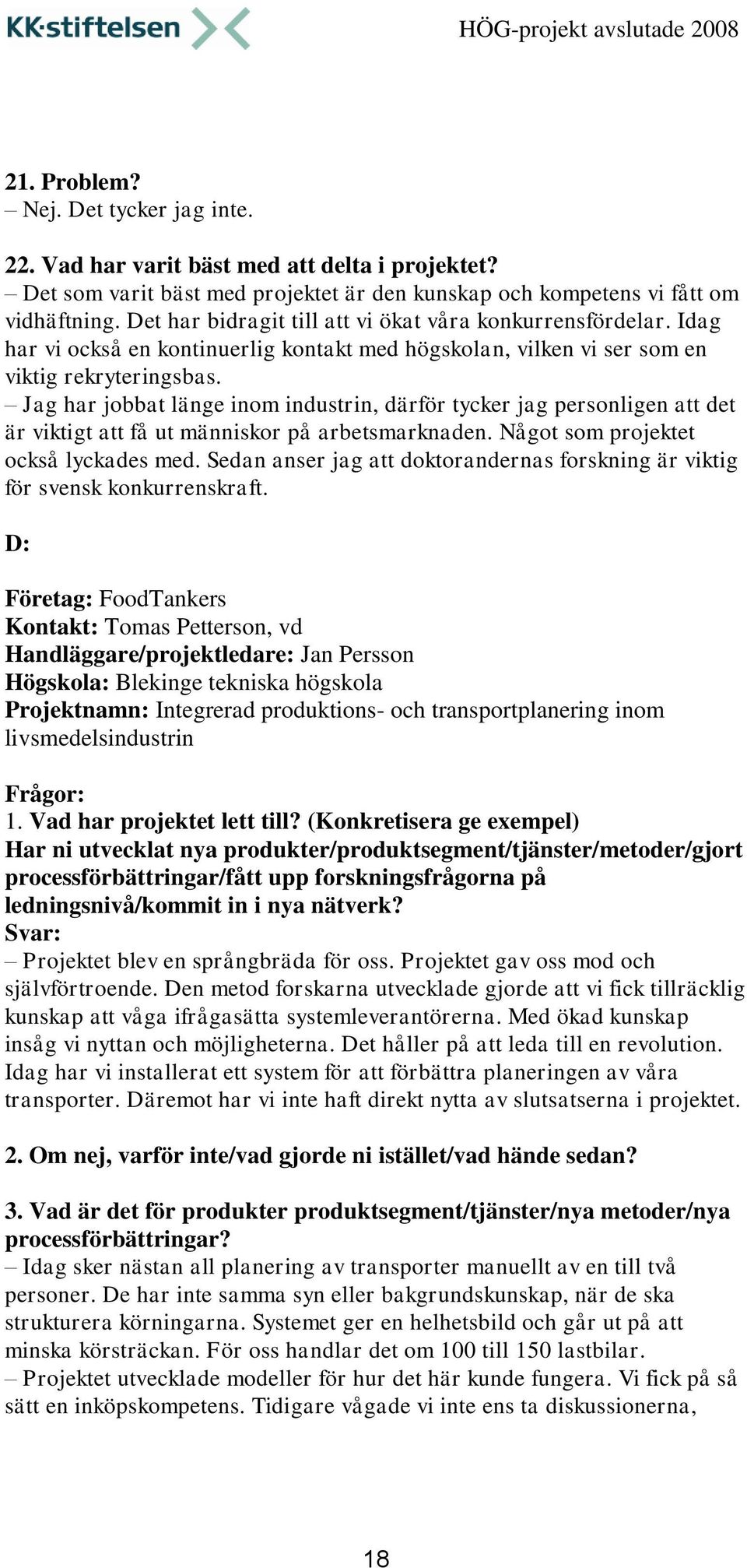 Jag har jobbat länge inom industrin, därför tycker jag personligen att det är viktigt att få ut människor på arbetsmarknaden. Något som projektet också lyckades med.