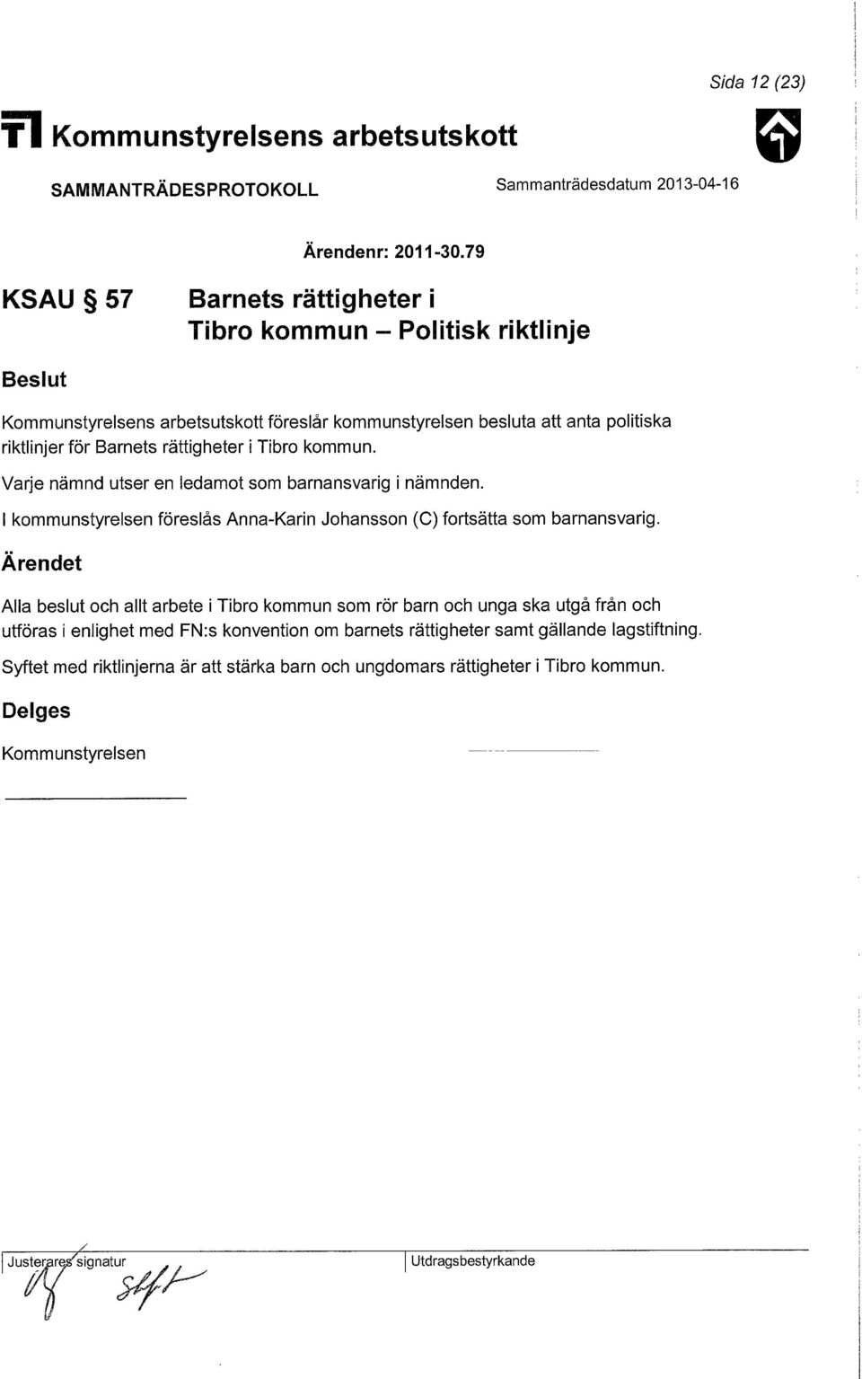 rättigheter i Tibro kommun. Varje nämnd utser en ledamot som barnansvarig i nämnden. I kommunstyrelsen föreslås Anna-Karin Johansson (C) fortsätta som barnansvarig.