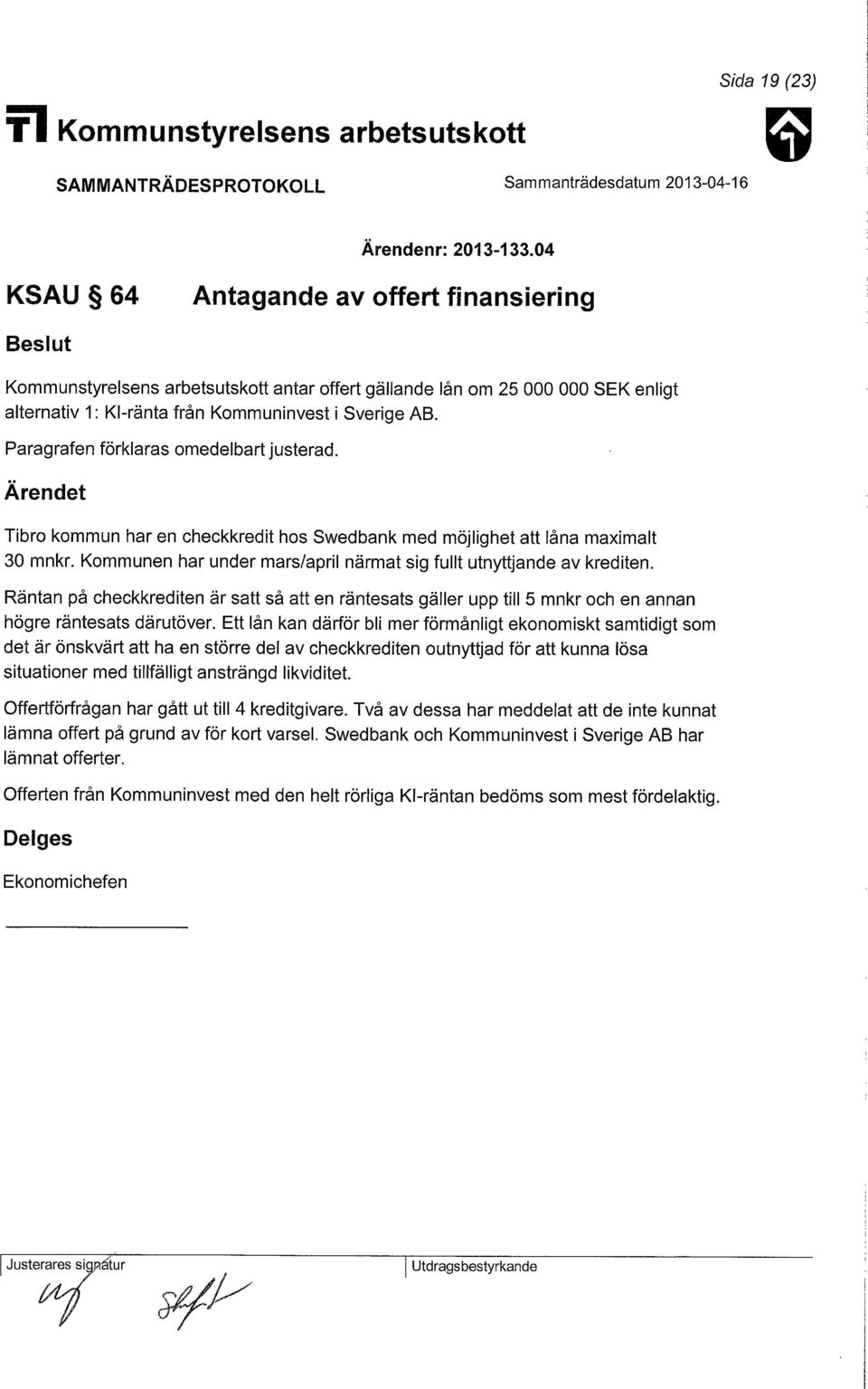 Paragrafen förklaras omedelbart justerad. Tibro kommun har en checkkredit hos Swedbank med möjlighet att låna maximalt 30 mnkr. Kommunen har under mars/april närmat sig fullt utnyttjande av krediten.