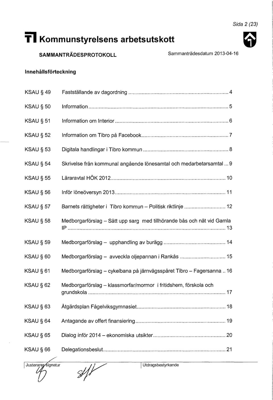 .. 9 KSAU 55 Läraravtal HÖK 2012 10 KSAU 56 Inför löneöversyn 2013 11 KSAU 57 Barnets rättigheter i Tibro kommun - Politisk riktlinje 12 KSAU 58 Medborgarförslag - Sätt upp sarg med tillhörande bås