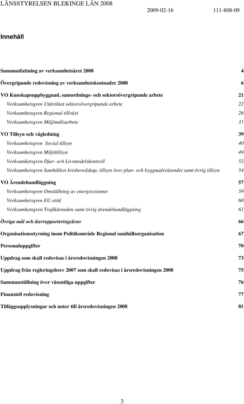 Miljötillsyn 49 Verksamhetsgren Djur- och Livsmedelskontroll 52 Verksamhetsgren Samhällets krisberedskap, tillsyn över plan- och byggnadsväsendet samt övrig tillsyn 54 VO Ärendehandläggning 57