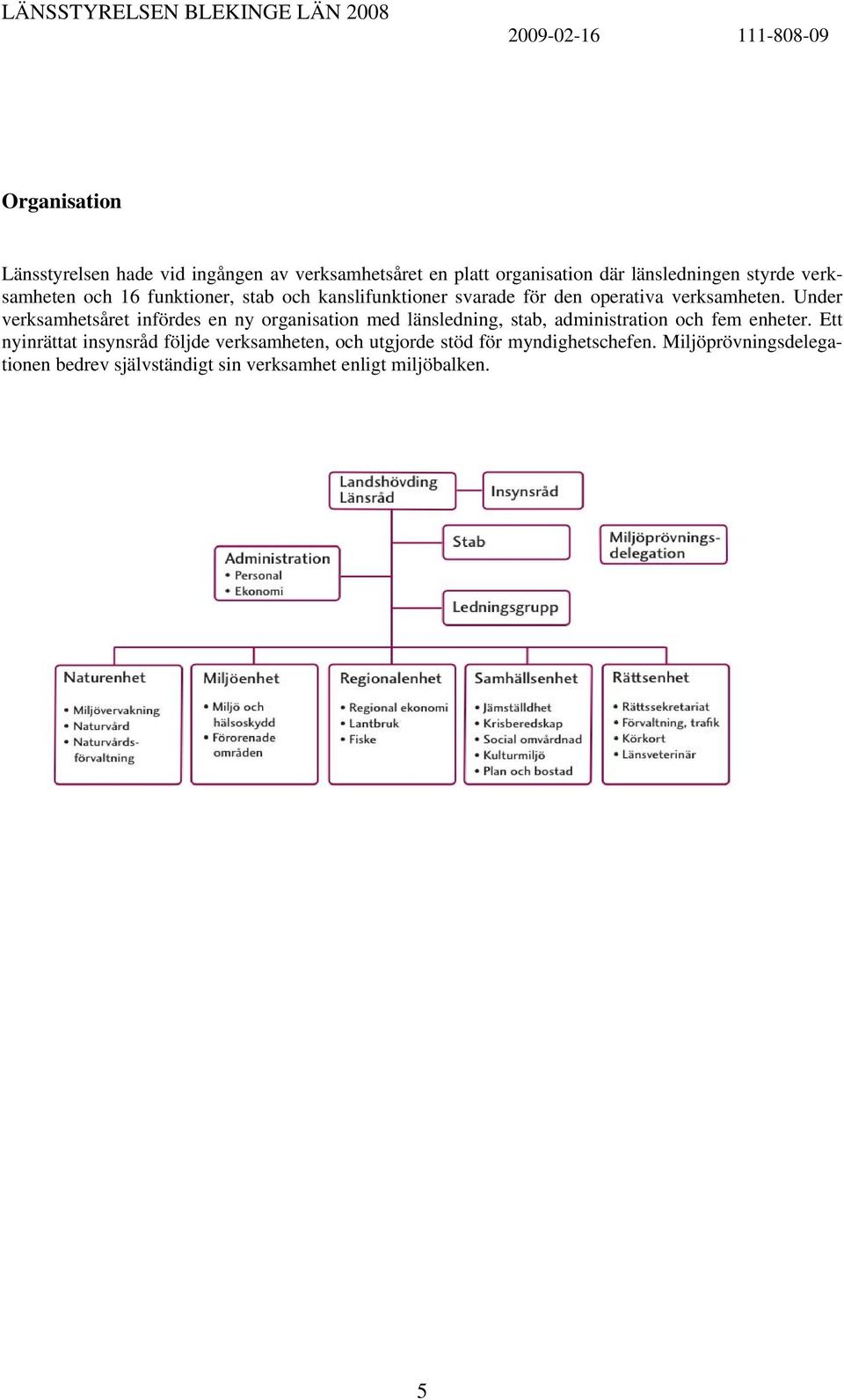 Under verksamhetsåret infördes en ny organisation med länsledning, stab, administration och fem enheter.