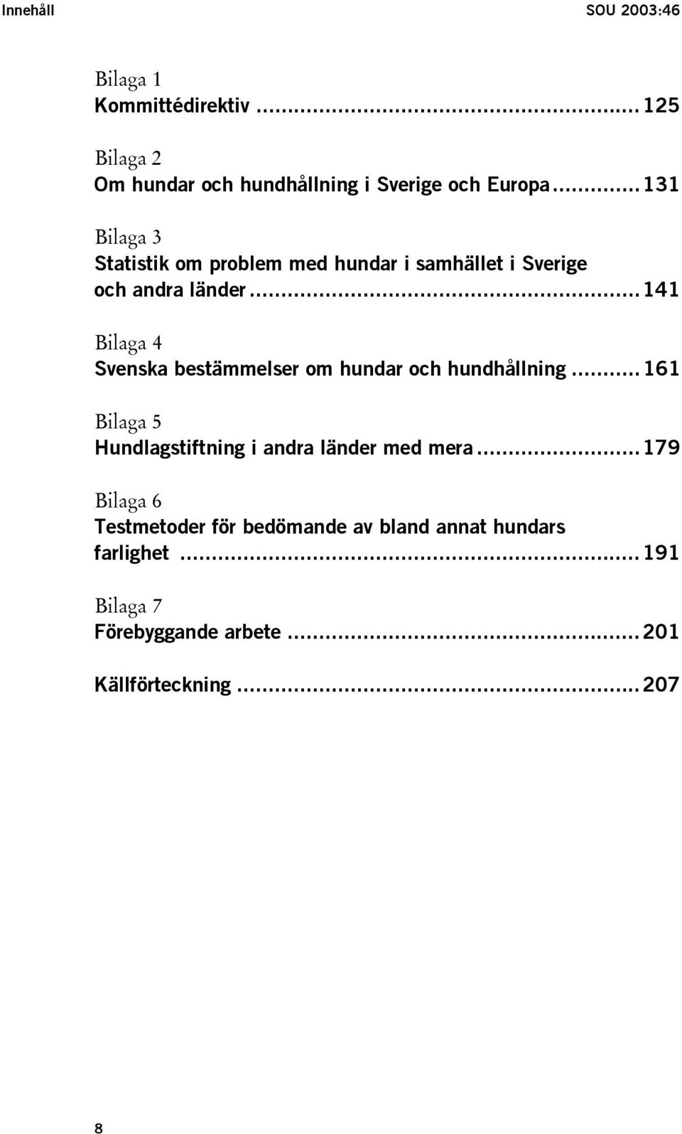 ..141 Bilaga 4 Svenska bestämmelser om hundar och hundhållning.