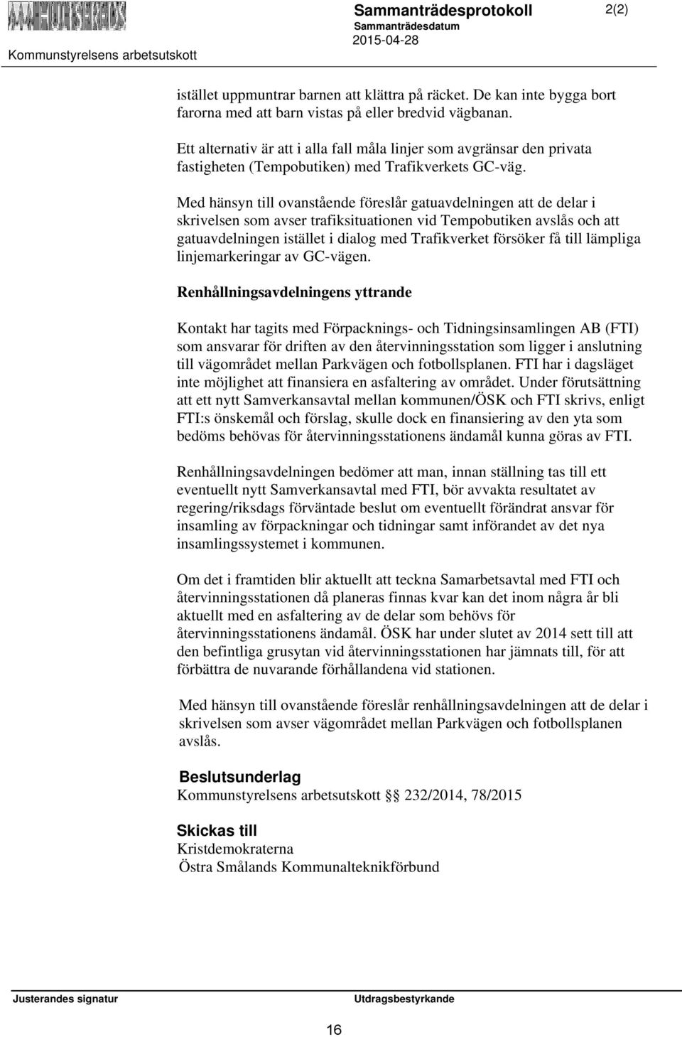 Med hänsyn till ovanstående föreslår gatuavdelningen att de delar i skrivelsen som avser trafiksituationen vid Tempobutiken avslås och att gatuavdelningen istället i dialog med Trafikverket försöker