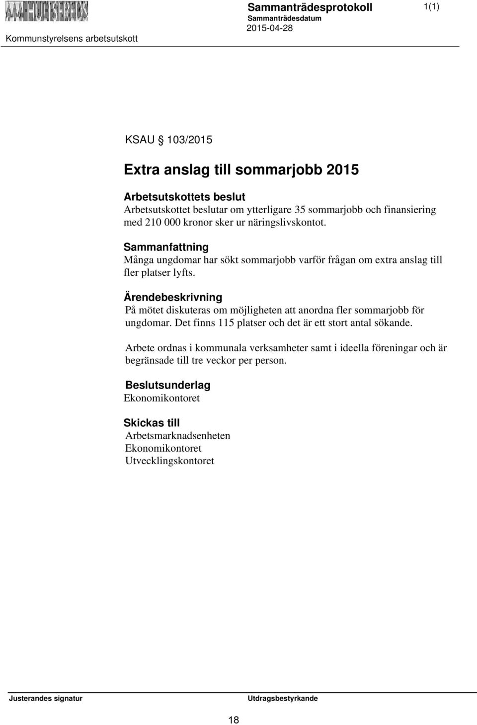 Ärendebeskrivning På mötet diskuteras om möjligheten att anordna fler sommarjobb för ungdomar. Det finns 115 platser och det är ett stort antal sökande.