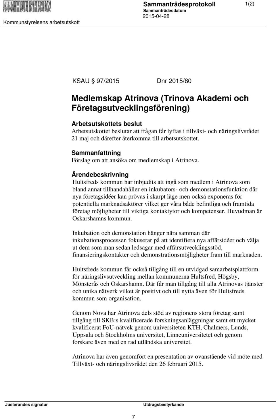 Ärendebeskrivning Hultsfreds kommun har inbjudits att ingå som medlem i Atrinova som bland annat tillhandahåller en inkubators- och demonstationsfunktion där nya företagsidéer kan prövas i skarpt