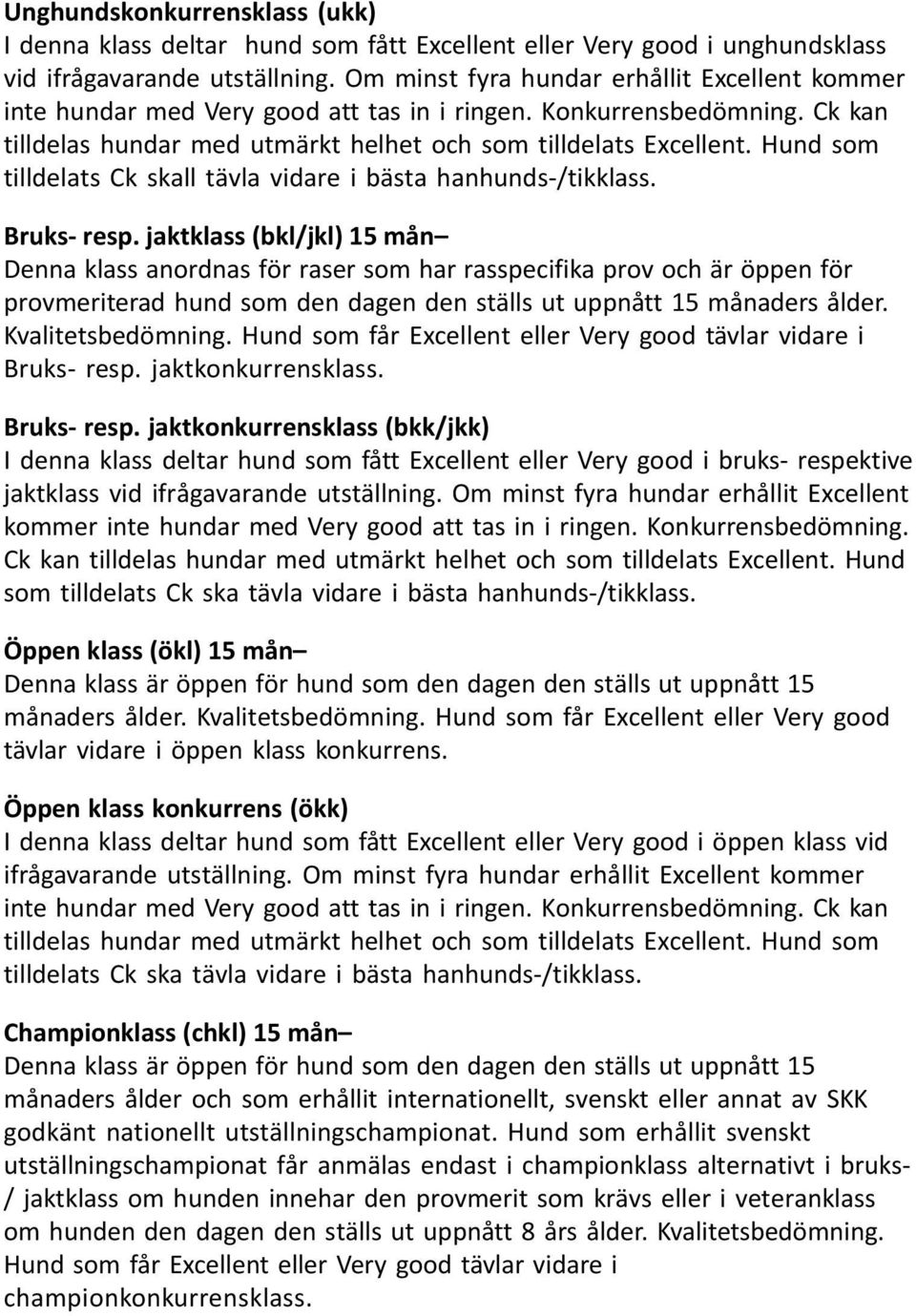 jaktklass (bkl/jkl) 15 mån Denna klass anordnas för raser som har rasspecifika prov och är öppen för provmeriterad hund som den dagen den ställs ut uppnått 15 månaders ålder. Kvalitetsbedömning.