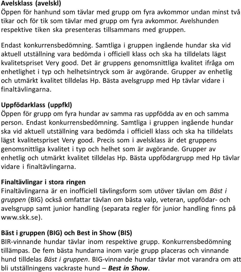 Samtliga i gruppen ingående hundar ska vid aktuell utställning vara bedömda i officiell klass och ska ha tilldelats lägst kvalitetspriset Very good.