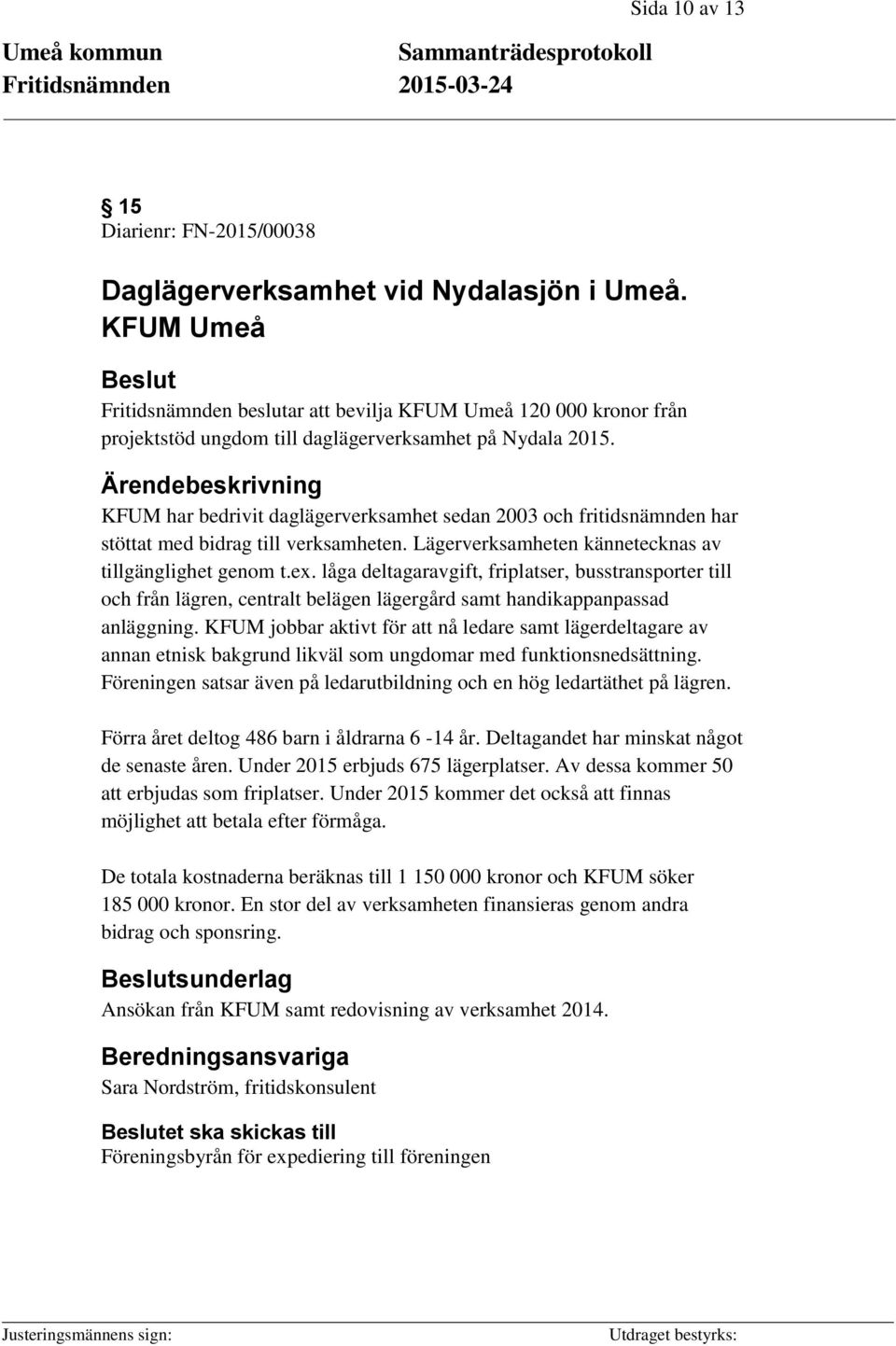 KFUM har bedrivit daglägerverksamhet sedan 2003 och fritidsnämnden har stöttat med bidrag till verksamheten. Lägerverksamheten kännetecknas av tillgänglighet genom t.ex.