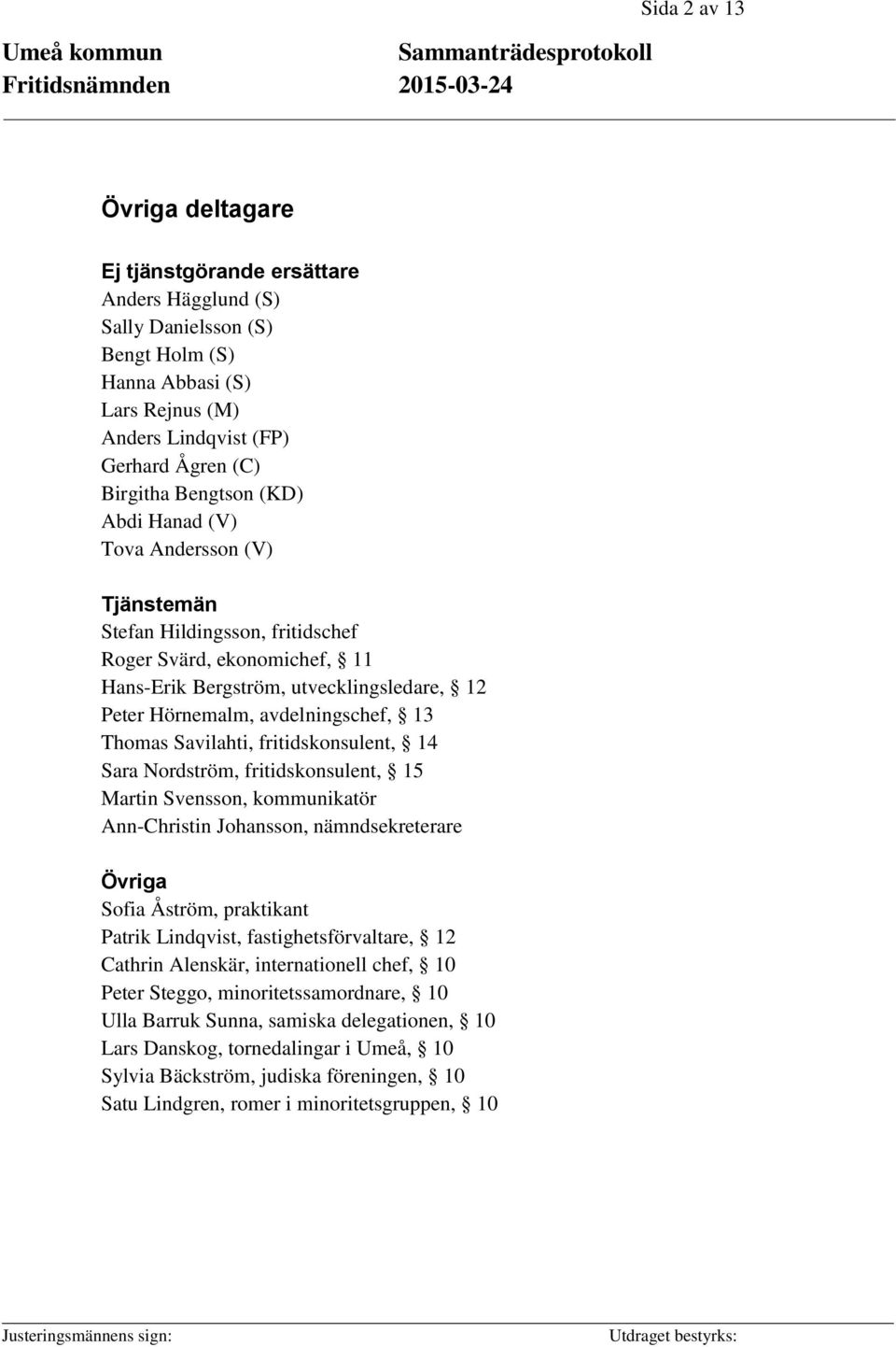 Thomas Savilahti, fritidskonsulent, 14 Sara Nordström, fritidskonsulent, 15 Martin Svensson, kommunikatör Ann-Christin Johansson, nämndsekreterare Övriga Sofia Åström, praktikant Patrik Lindqvist,