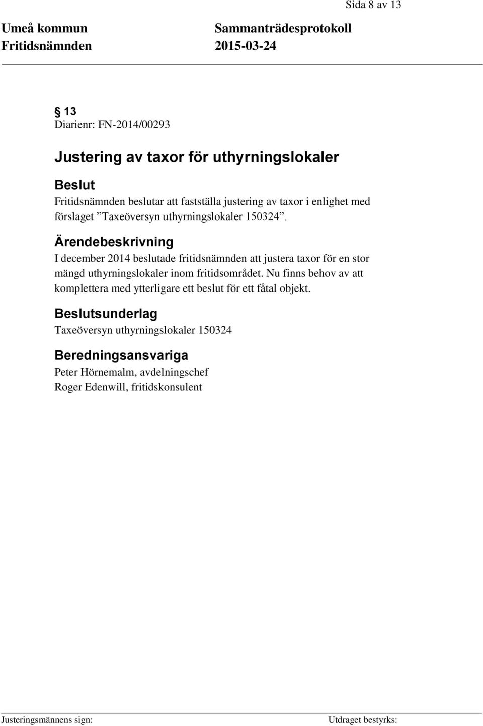 I december 2014 beslutade fritidsnämnden att justera taxor för en stor mängd uthyrningslokaler inom fritidsområdet.