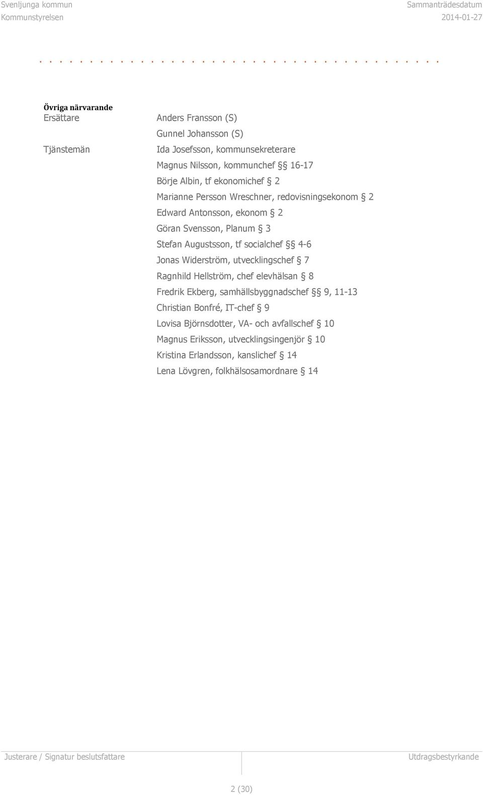kommunchef 16-17 Börje Albin, tf ekonomichef 2 Marianne Persson Wreschner, redovisningsekonom 2 Edward Antonsson, ekonom 2 Göran Svensson, Planum 3 Stefan Augustsson, tf