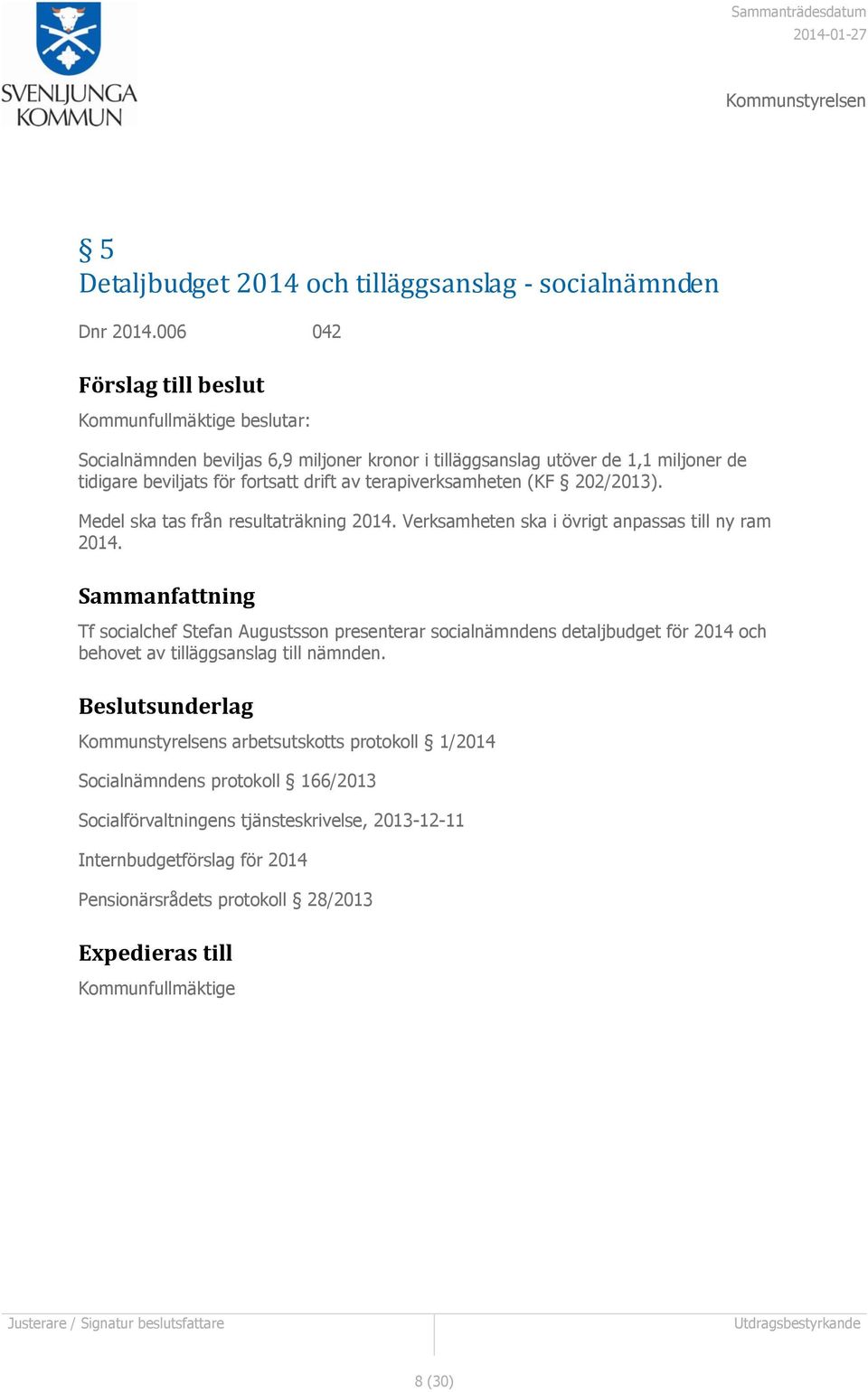 av terapiverksamheten (KF 202/2013). Medel ska tas från resultaträkning 2014. Verksamheten ska i övrigt anpassas till ny ram 2014.