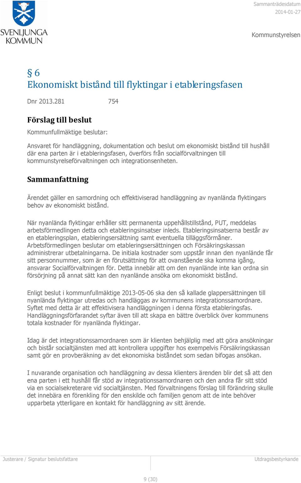 socialförvaltningen till kommunstyrelseförvaltningen och integrationsenheten. Ärendet gäller en samordning och effektiviserad handläggning av nyanlända flyktingars behov av ekonomiskt bistånd.