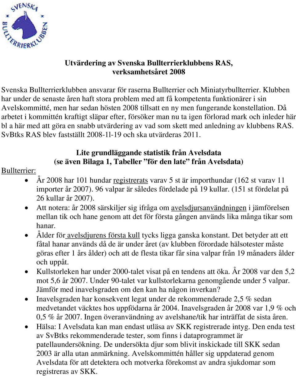 Då arbetet i kommittén kraftigt släpar efter, försöker man nu ta igen förlorad mark och inleder här bl a här med att göra en snabb utvärdering av vad som skett med anledning av klubbens RAS.