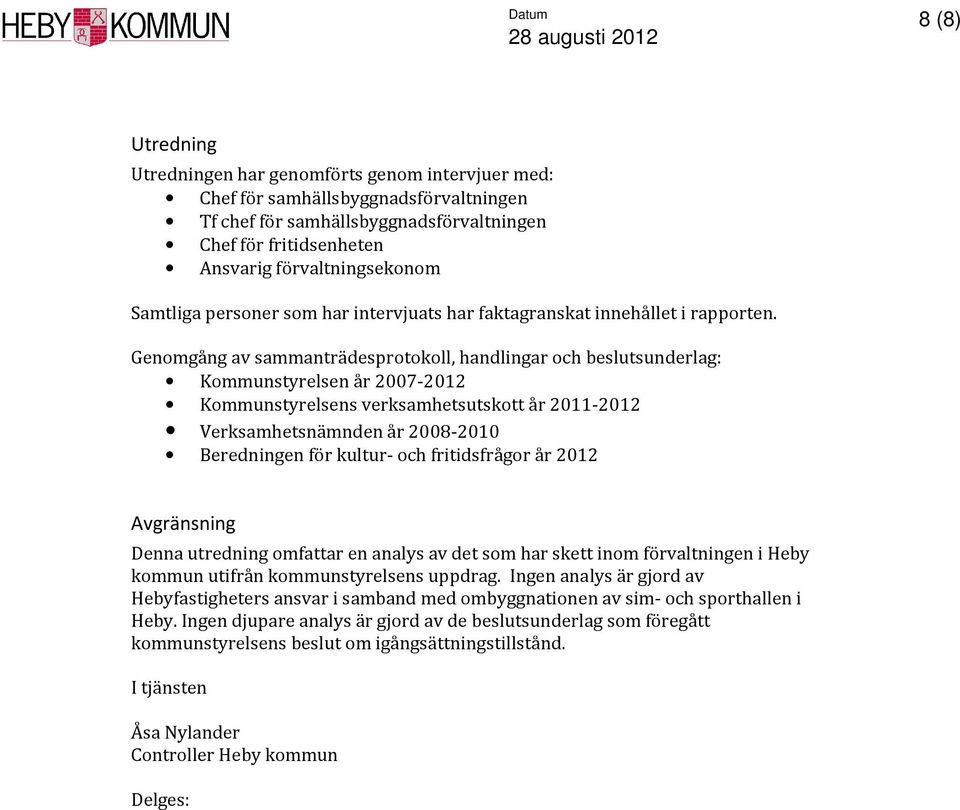 Genomgång av sammanträdesprotokoll, handlingar och beslutsunderlag: Kommunstyrelsen år 2007-2012 Kommunstyrelsens verksamhetsutskott år 2011-2012 Verksamhetsnämnden år 2008-2010 Beredningen för