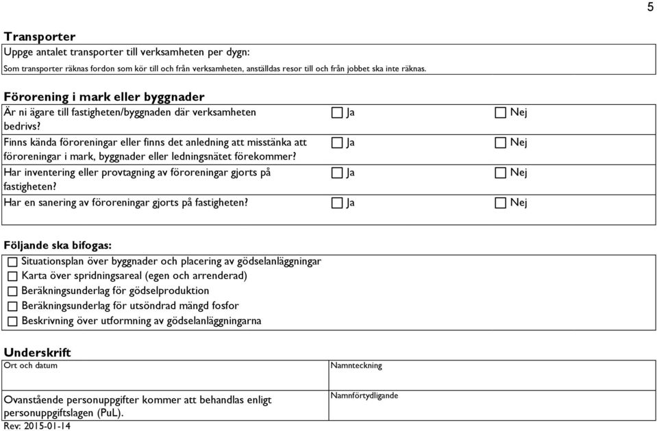 Finns kända föroreningar eller finns det anledning att misstänka att Ja Nej föroreningar i mark, byggnader eller ledningsnätet förekommer?