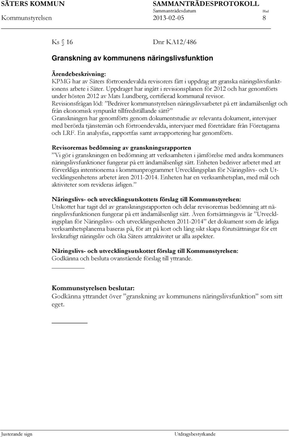 Revisionsfrågan löd: Bedriver kommunstyrelsen näringslivsarbetet på ett ändamålsenligt och från ekonomisk synpunkt tillfredställande sätt?