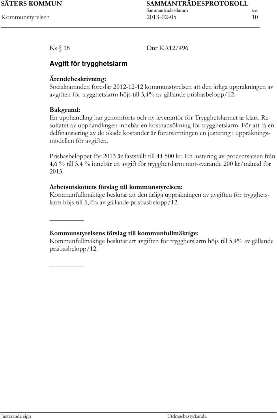 Resultatet av upphandlingen innebär en kostnadsökning för trygghetslarm. För att få en delfinansiering av de ökade kostander är förutsättningen en justering i uppräkningsmodellen för avgiften.