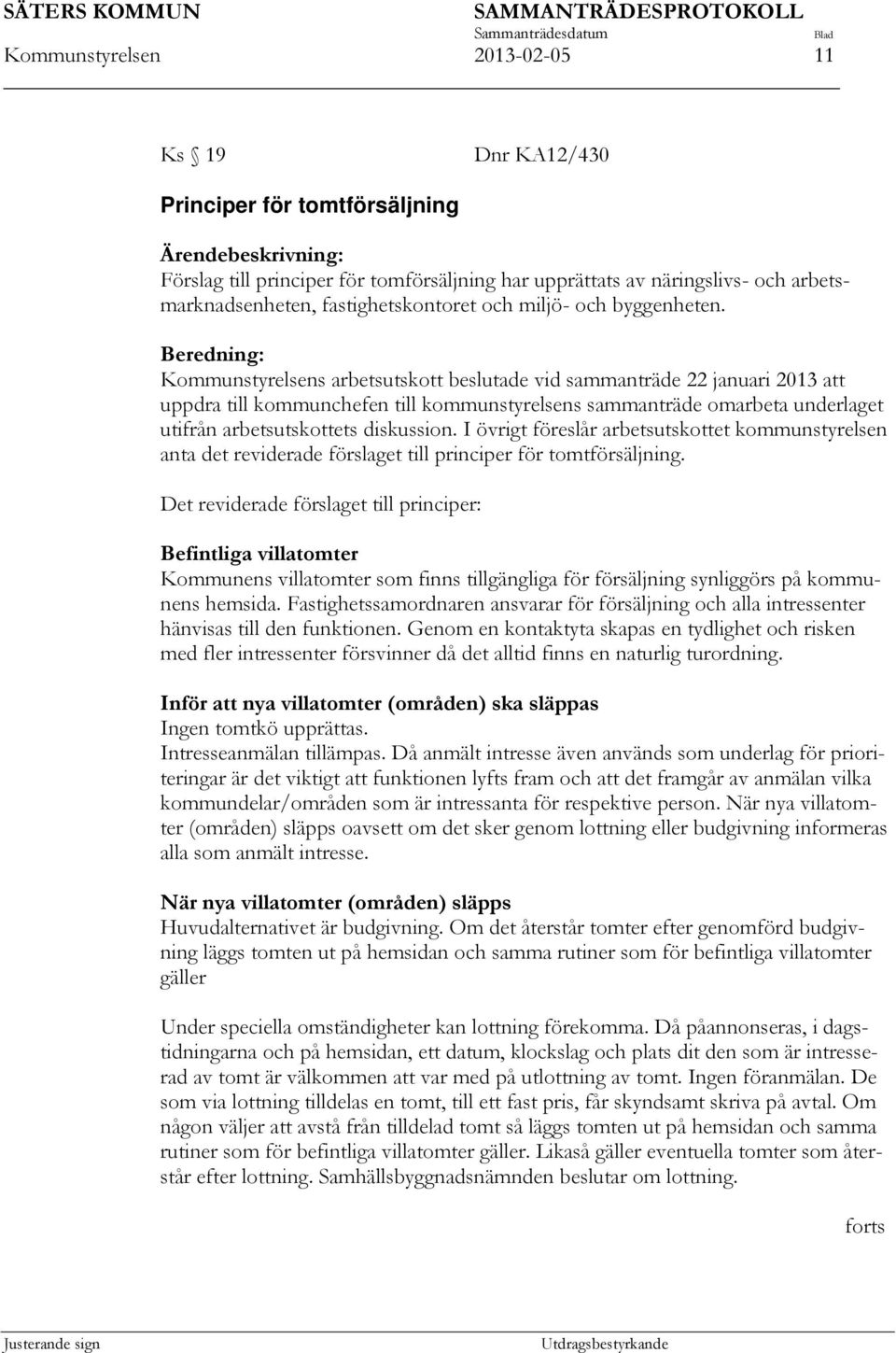 Beredning: Kommunstyrelsens arbetsutskott beslutade vid sammanträde 22 januari 2013 att uppdra till kommunchefen till kommunstyrelsens sammanträde omarbeta underlaget utifrån arbetsutskottets