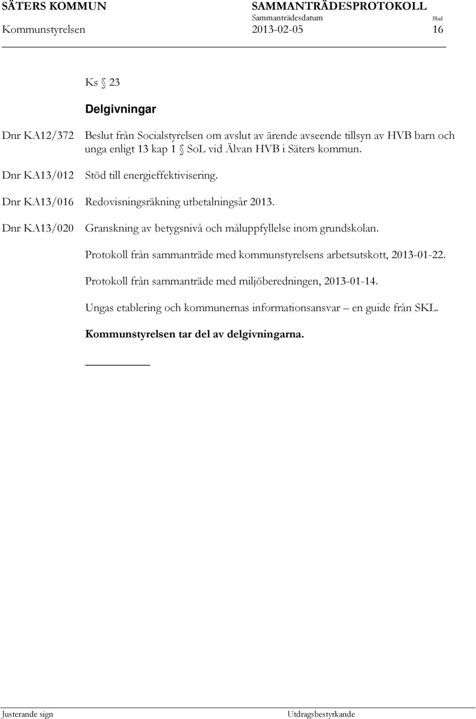 Dnr KA13/020 Granskning av betygsnivå och måluppfyllelse inom grundskolan. Protokoll från sammanträde med kommunstyrelsens arbetsutskott, 2013-01-22.