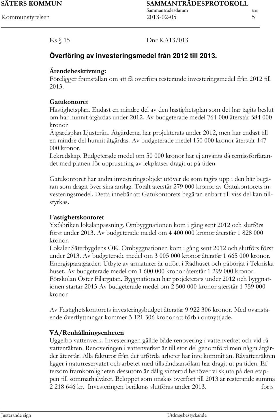 Endast en mindre del av den hastighetsplan som det har tagits beslut om har hunnit åtgärdas under 2012. Av budgeterade medel 764 000 återstår 584 000 kronor Åtgärdsplan Ljusterån.