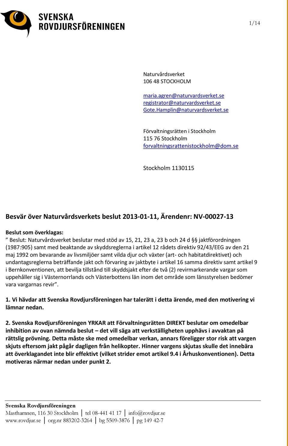 se Stockholm 1130115 Besvär över Naturvårdsverkets beslut 2013-01-11, Ärendenr: NV-00027-13 Beslut som överklagas: Beslut: Naturvårdsverket beslutar med stöd av 15, 21, 23 a, 23 b och 24 d