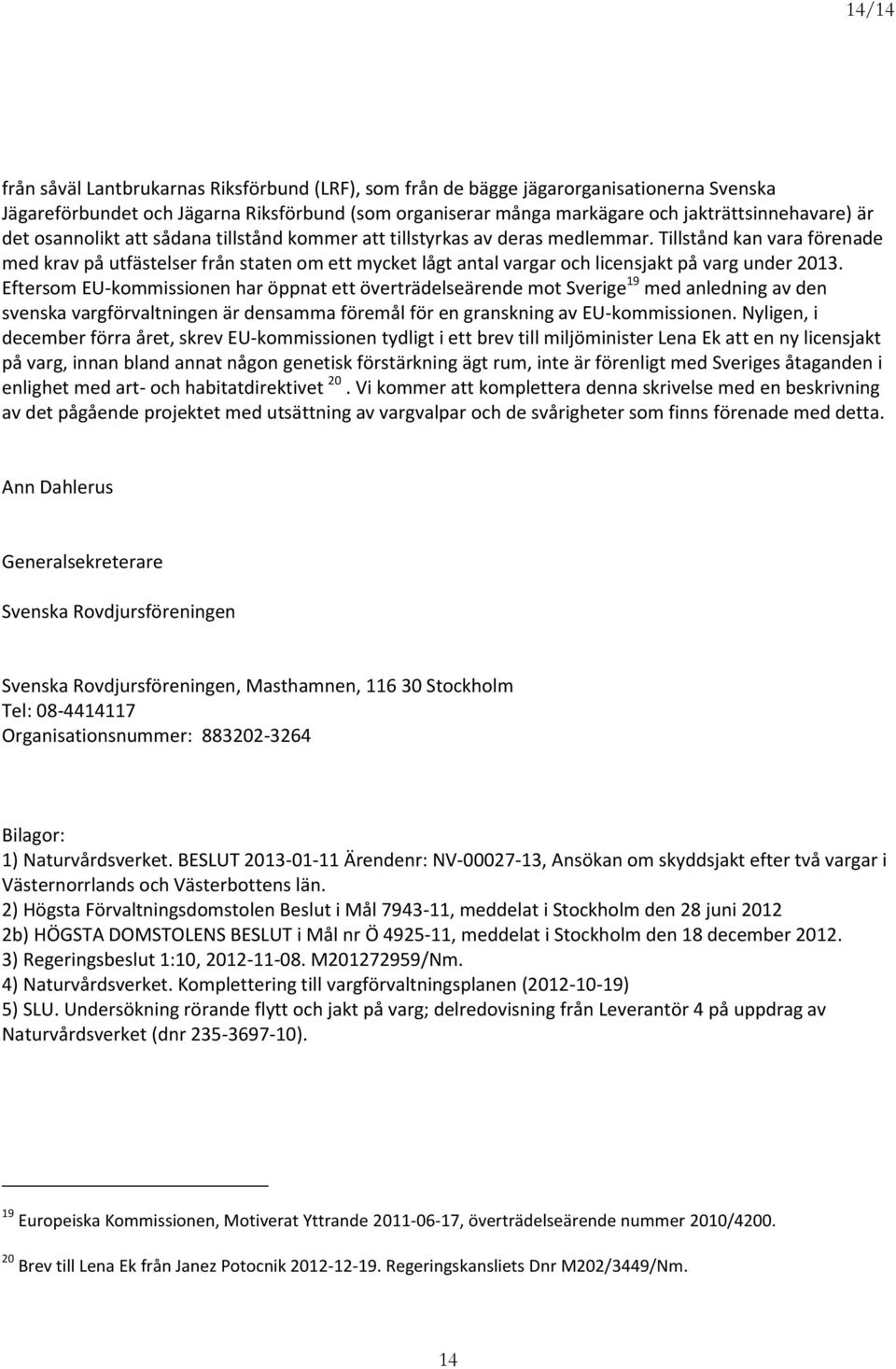 Tillstånd kan vara förenade med krav på utfästelser från staten om ett mycket lågt antal vargar och licensjakt på varg under 2013.