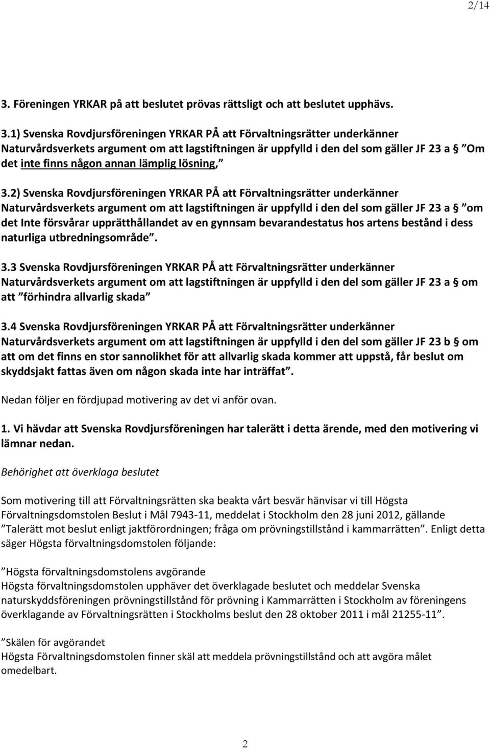 1) Svenska Rovdjursföreningen YRKAR PÅ att Förvaltningsrätter underkänner Naturvårdsverkets argument om att lagstiftningen är uppfylld i den del som gäller JF 23 a Om det inte finns någon annan