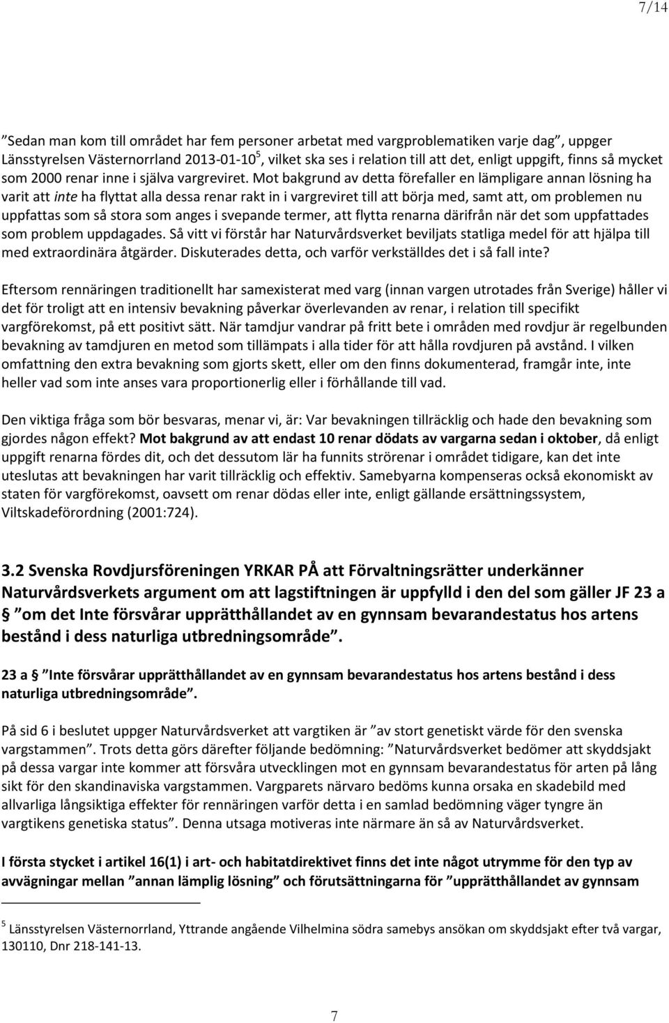 Mot bakgrund av detta förefaller en lämpligare annan lösning ha varit att inte ha flyttat alla dessa renar rakt in i vargreviret till att börja med, samt att, om problemen nu uppfattas som så stora