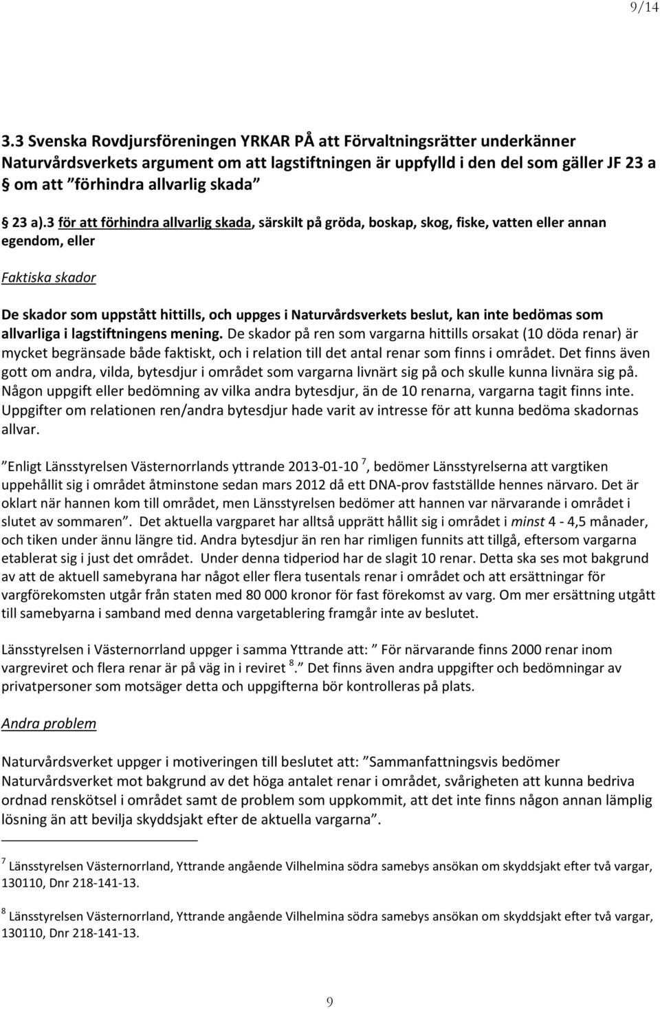 a).3 för att förhindra allvarlig skada, särskilt på gröda, boskap, skog, fiske, vatten eller annan egendom, eller Faktiska skador De skador som uppstått hittills, och uppges i Naturvårdsverkets