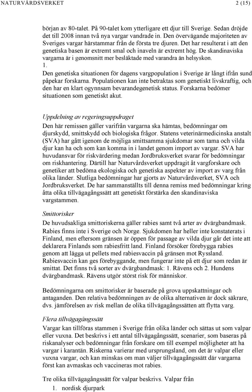 De skandinaviska vargarna är i genomsnitt mer besläktade med varandra än helsyskon. 1. Den genetiska situationen för dagens vargpopulation i Sverige är långt ifrån sund påpekar forskarna.