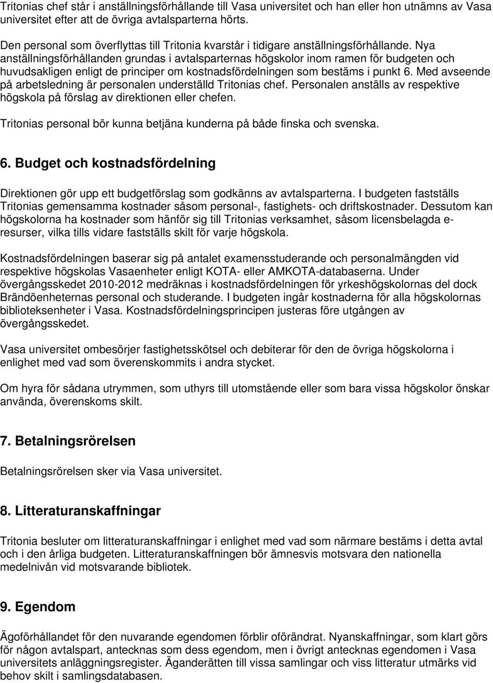 Nya anställningsförhållanden grundas i avtalsparternas högskolor inom ramen för budgeten och huvudsakligen enligt de principer om kostnadsfördelningen som bestäms i punkt 6.