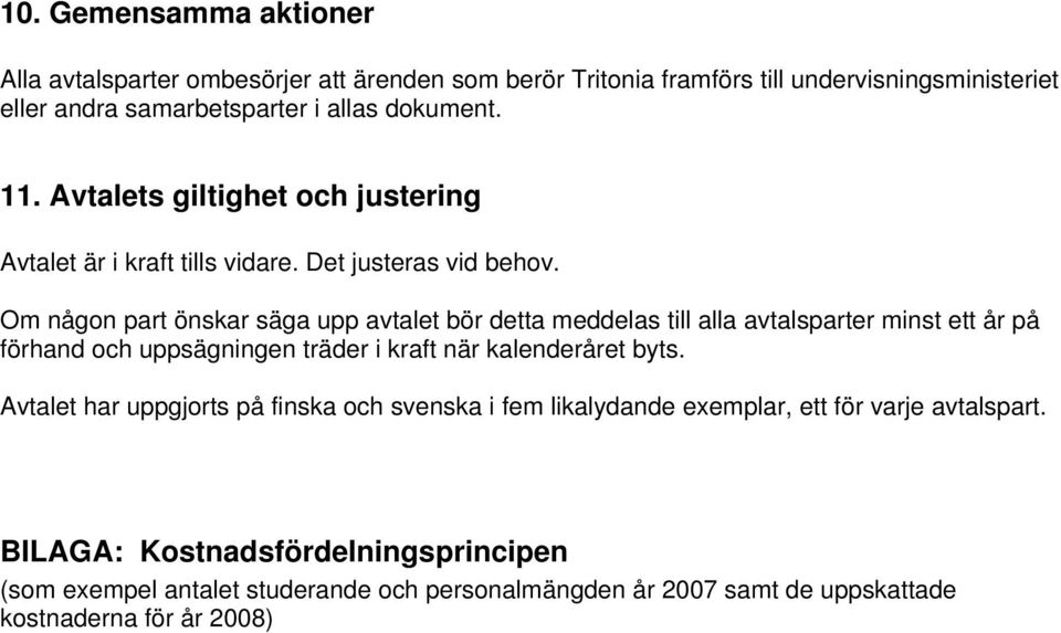 Om någon part önskar säga upp avtalet bör detta meddelas till alla avtalsparter minst ett år på förhand och uppsägningen träder i kraft när kalenderåret byts.