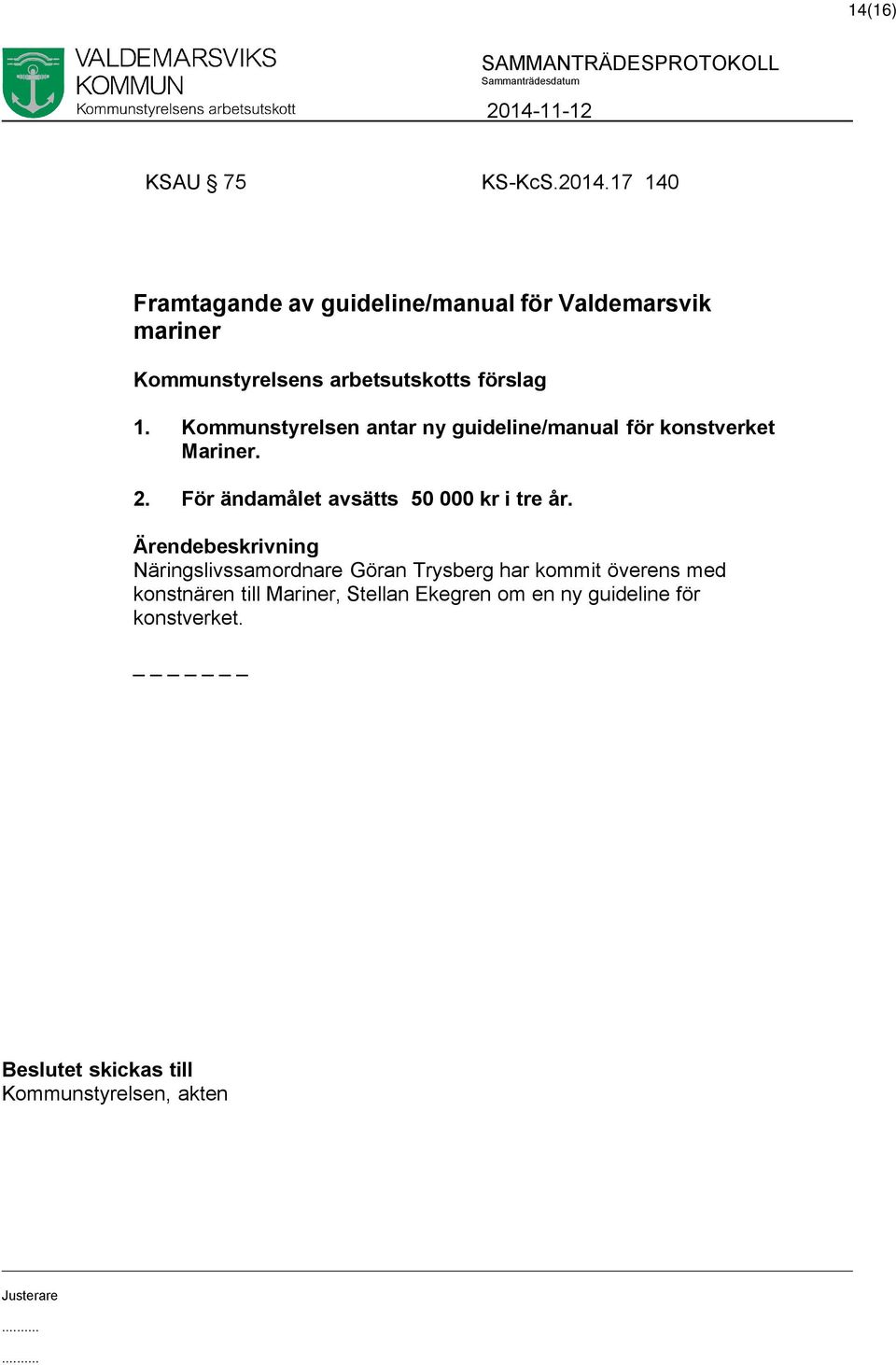 förslag 1. Kommunstyrelsen antar ny guideline/manual för konstverket Mariner. 2.