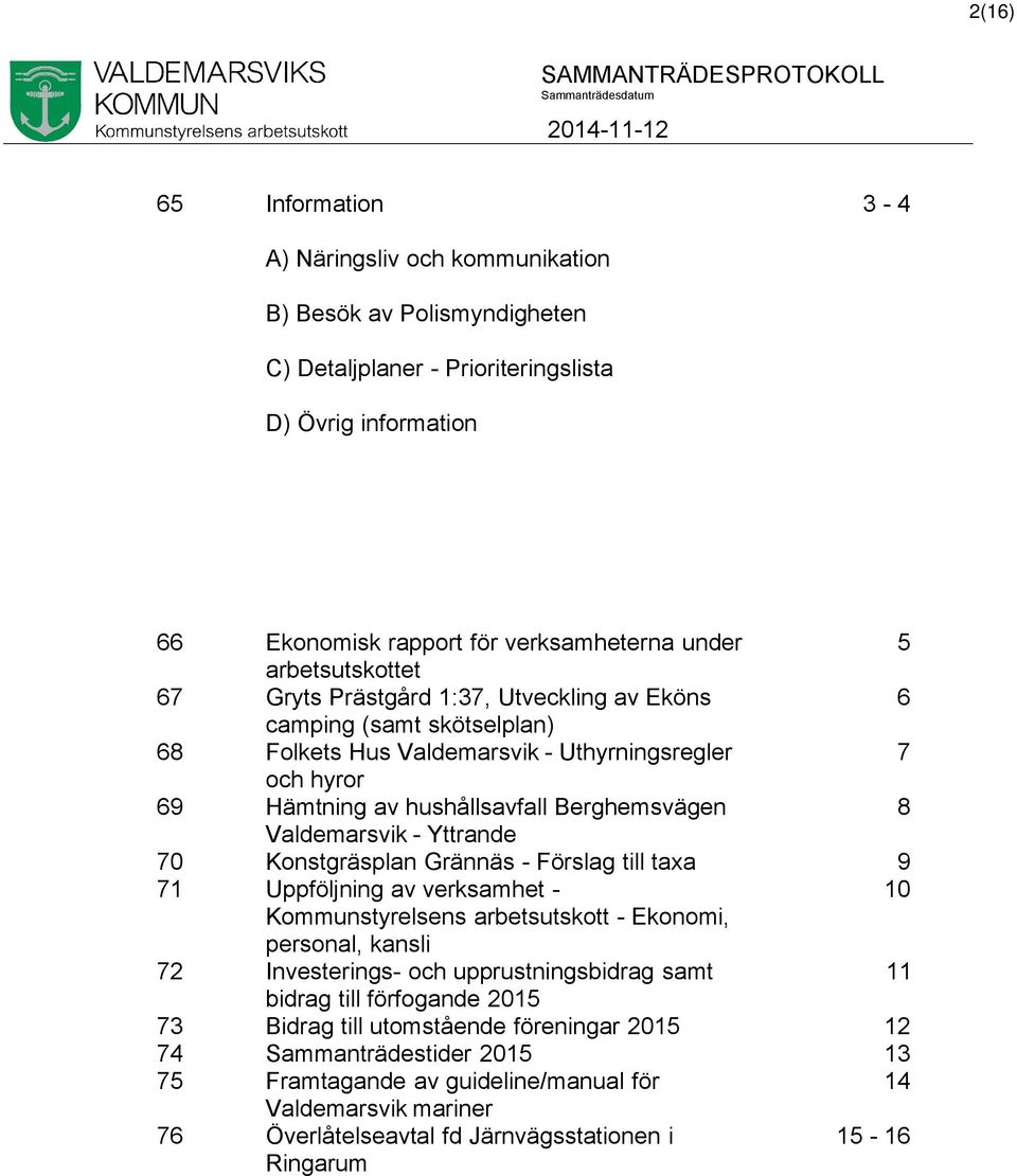 Valdemarsvik - Yttrande 70 Konstgräsplan Grännäs - Förslag till taxa 9 71 Uppföljning av verksamhet - 10 Kommunstyrelsens arbetsutskott - Ekonomi, personal, kansli 72 Investerings- och