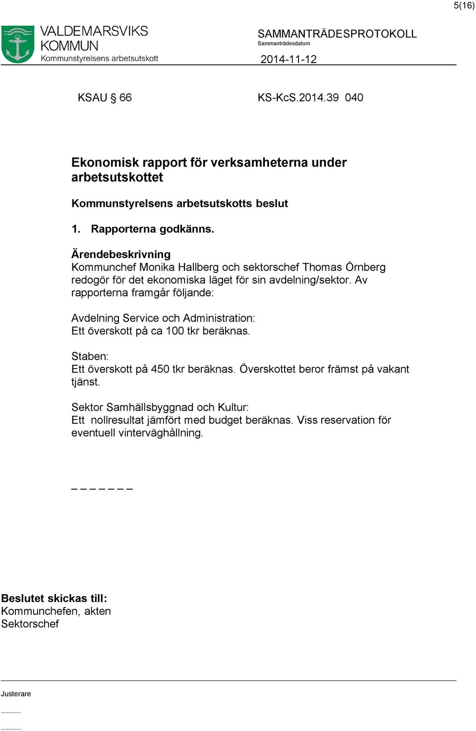 Av rapporterna framgår följande: Avdelning Service och Administration: Ett överskott på ca 100 tkr beräknas. Staben: Ett överskott på 450 tkr beräknas.