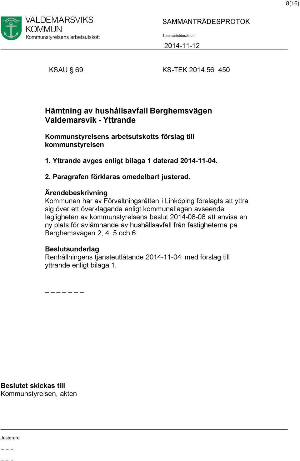 Yttrande avges enligt bilaga 1 daterad 2014-11-04. 2. Paragrafen förklaras omedelbart justerad.