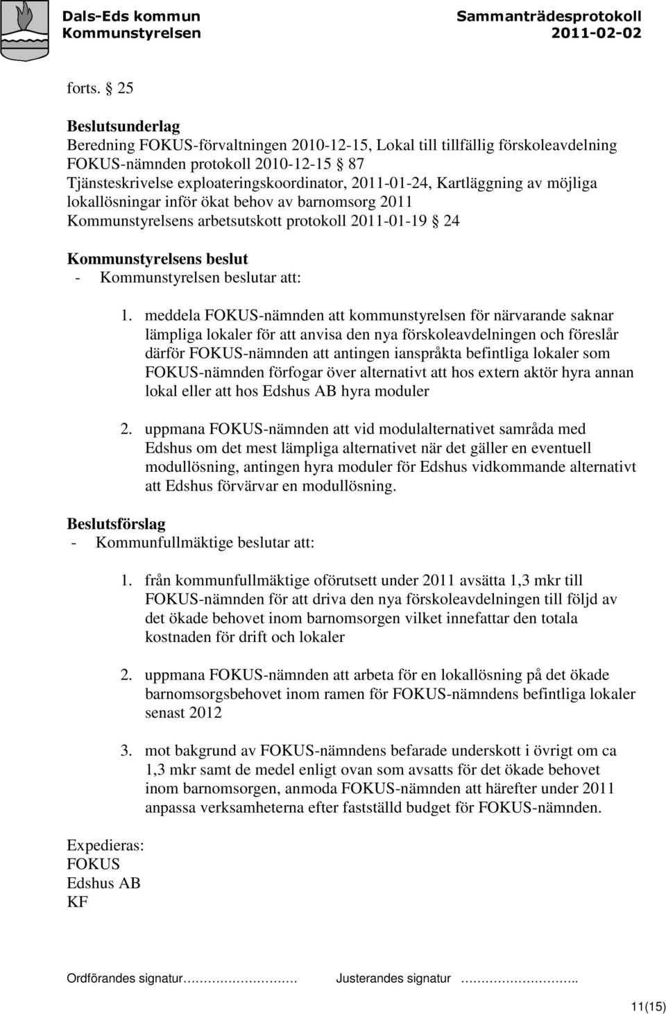 möjliga lokallösningar inför ökat behov av barnomsorg 2011 Kommunstyrelsens arbetsutskott protokoll 2011-01-19 24 - Kommunstyrelsen beslutar att: 1.