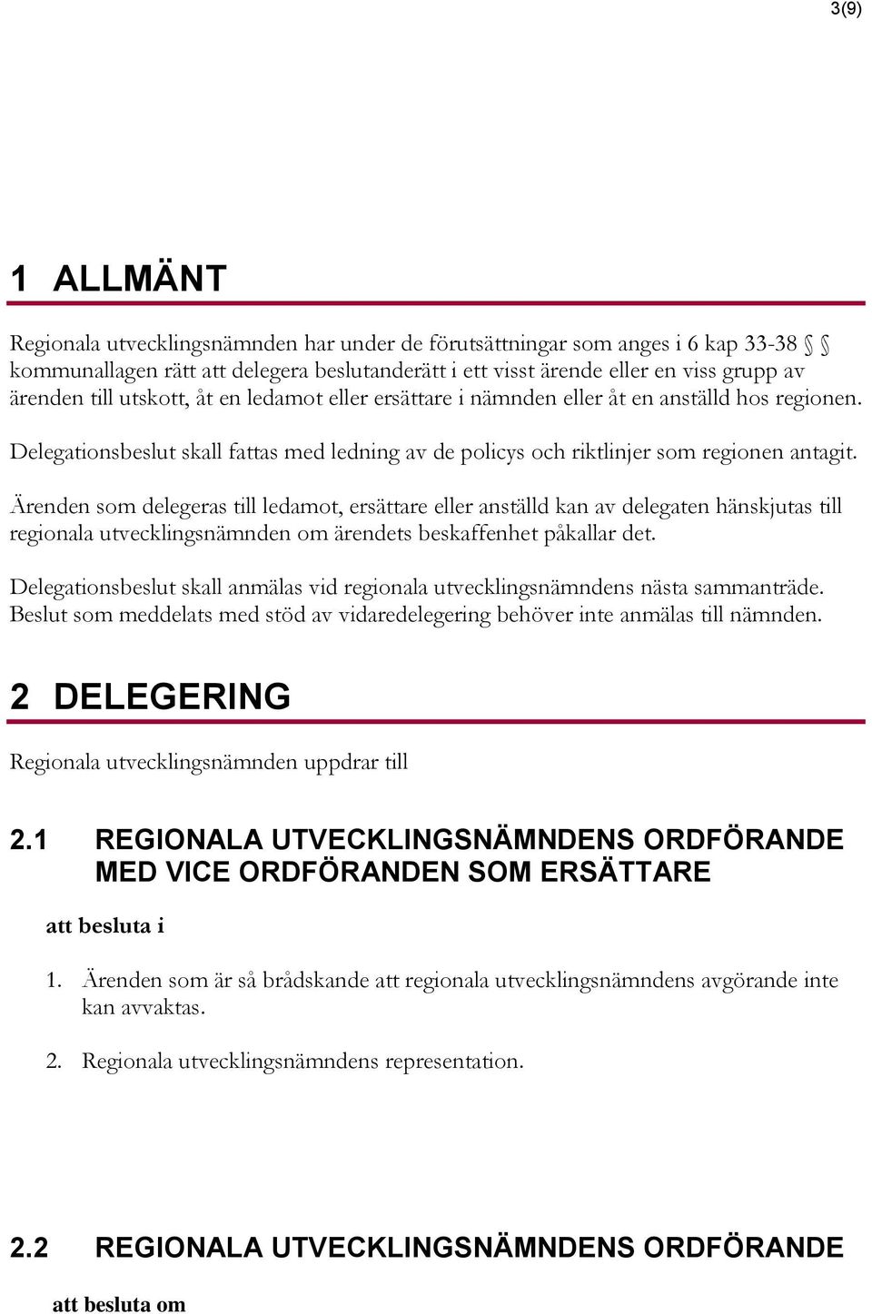 Ärenden som delegeras till ledamot, ersättare eller anställd kan av delegaten hänskjutas till regionala utvecklingsnämnden om ärendets beskaffenhet påkallar det.