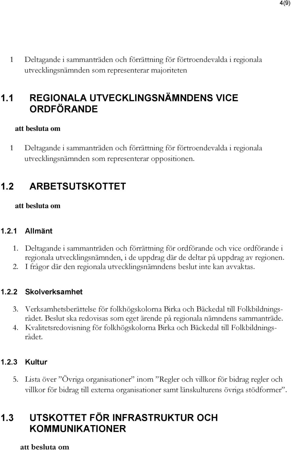 Deltagande i sammanträden och förrättning för ordförande och vice ordförande i regionala utvecklingsnämnden, i de uppdrag där de deltar på uppdrag av regionen. 2.